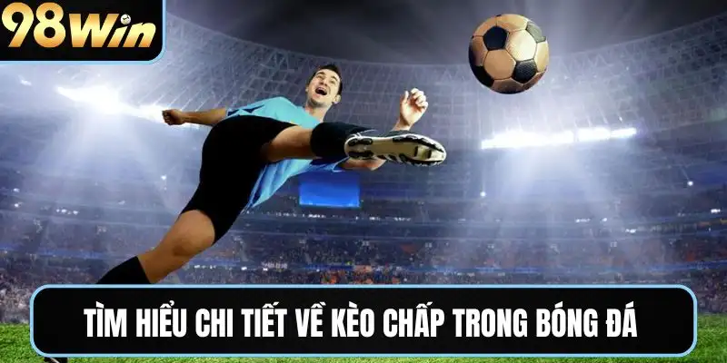 Tìm hiểu thông tin chi tiết về kèo chấp trong bóng đá