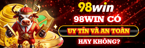 Nhà Cái 98win Có Uy Tín Và An Toàn